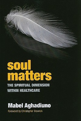Soul Matters The Spiritual Dimension Within Healthcare Mabel Aghadiuno