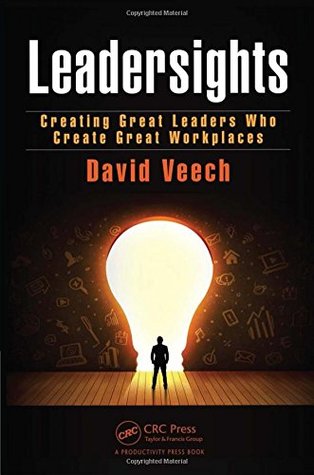 Leadersights Creating Great Leaders Who Create Great Workplaces First Edition David Veech