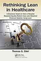 Rethinking Lean In Healthcare A Business Novel On How A Hospital Restored Quality Patient Care And Obtained Financial Stability Using Lean Thomas G Zidel
