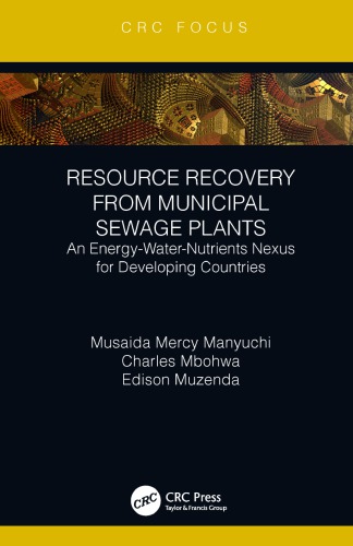 Resource Recovery From Municipal Sewage Plants An Energywaternutrients Nexus For Developing Countries First Edition Manyuchi