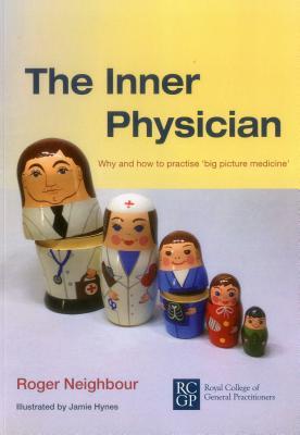 The Inner Physician Why And How To Practise Big Picture Medicine Roger Neighbour Jamie Hynes Iona Heath
