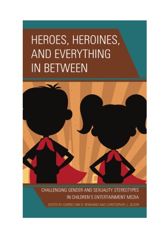 Heroes Heroines And Everything In Between Challenging Gender And Sexuality Stereotypes In Childrens Entertainment Media Carrielynn D Reinhard Christopher J Olson Eds