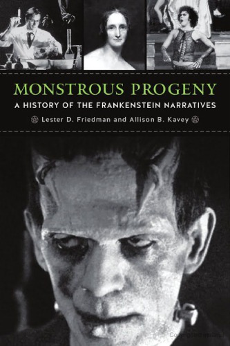 Monstrous Progeny A History Of The Frankenstein Narratives Lester D Friedman Allison B Kavey