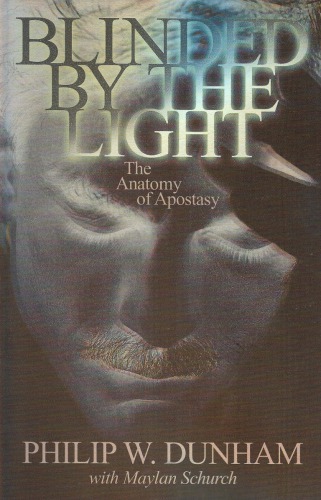 Blinded By The Light The Anatomy Of Apostasy Dunham Philip W