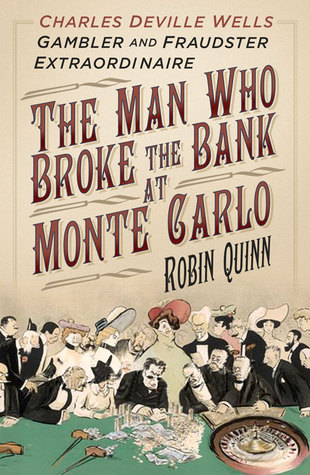 The Man Who Broke The Bank At Monte Carlo Charles Deville Wells Gambler And Fraudster Extraordinaire Robin Quinn