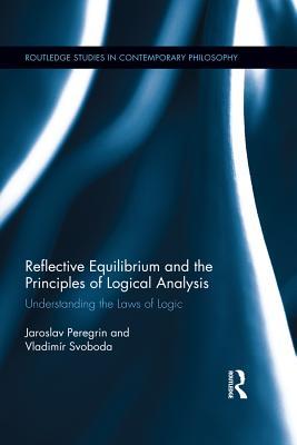 Reflective Equilibrium And The Principles Of Logical Analysis Understanding The Laws Of Logic Ebook Jaroslav Peregrin Vladimr Svoboda