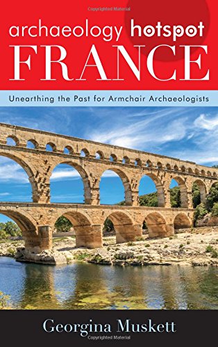 Archaeology Hotspot France Unearthing The Past For Armchair Archaeologists Hardcover Georgina Muskett