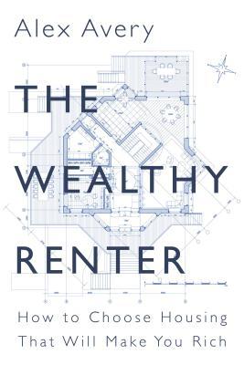 The Wealthy Renter How To Choose Housing That Will Make You Rich Paperback Alex Avery