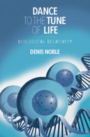 Dance To The Tune Of Life Biological Relativity 1st Edition Denis Noble
