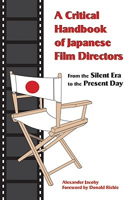 A Critical Handbook Of Japanese Film Directors From The Silent Era To The Present Day Alexander Jacoby Donald Richie