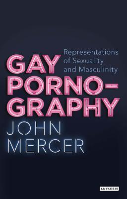 Gay Pornography Representations Of Sexuality And Masculinity John Mercer