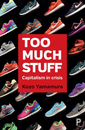 Too Much Stuff Capitalism In Crisis Kozo Yamamura