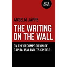 The Writing On The Wall On The Decomposition Of Capitalism And Its Critics Anselm Jappe Alastair Hemmens