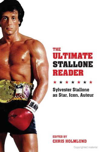 The Ultimate Stallone Reader Sylvester Stallone As Star Icon Auteur Chris Holmlund Ed