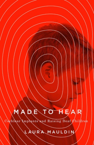 Made To Hear Cochlear Implants And Raising Deaf Children Laura Mauldin