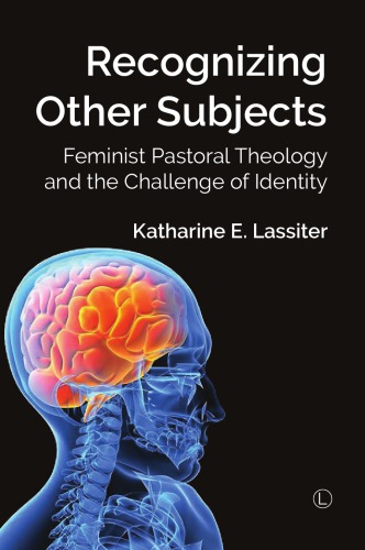 Recognising Other Subjects Feminist Pastoral Theology And The Challenge Of Identity Katharine E Lassiter