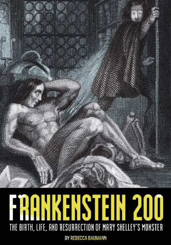 Frankenstein 200 The Birth Life And Resurrection Of Mary Shelleys Monster Rebecca Baumann