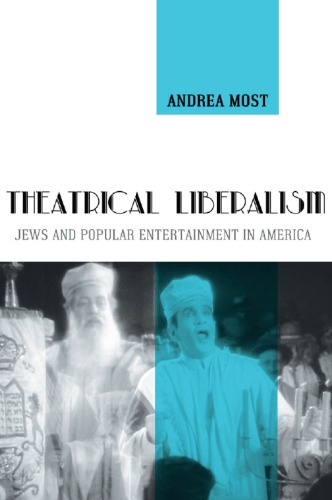Theatrical Liberalism Jews And Popular Entertainment In America Andrea Most
