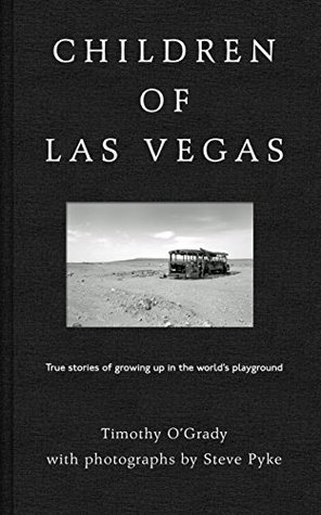 Children Of Las Vegas True Stories About Growing Up In The Worlds Playground Hardcover Timothy Ogrady Steve Pyke