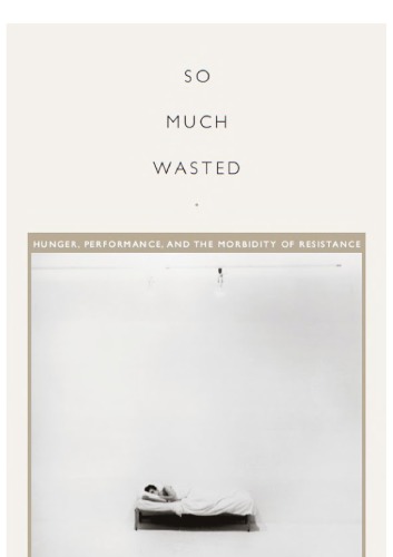 So Much Wasted Hunger Performance And The Morbidity Of Resistance Patrick Anderson