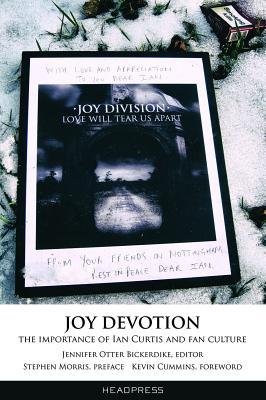 Joy Devotion The Importance Of Ian Curtis And Fan Culture Paperback Jennifer Otter Bickerdike