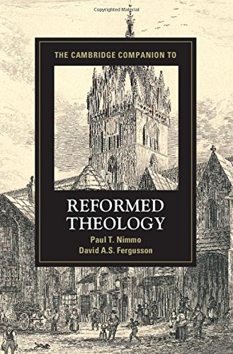 The Cambridge Companion To Reformed Theology Cambridge Companions To Religion 1st Edition Paul T Nimmo