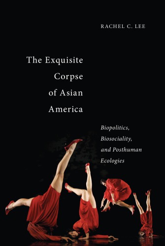 The Exquisite Corpse Of Asian America Biopolitics Biosociality And Posthuman Ecologies Rachel C Lee