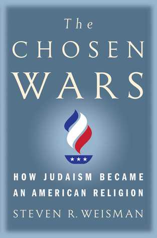 The Chosen Wars How Judaism Became An American Religion Steven R Weisman