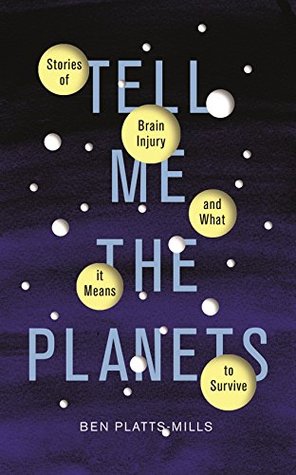 Tell Me The Planets Stories Of Brain Injury And What It Means To Survive Ben Plattsmills