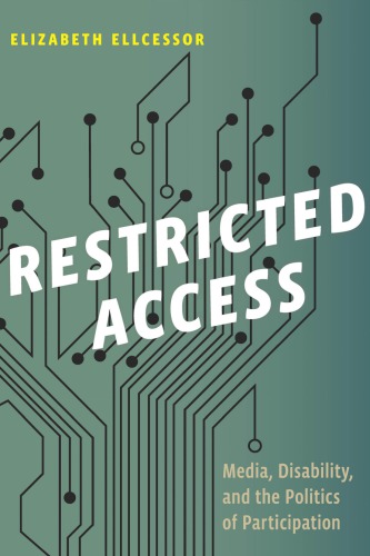 Restricted Access Media Disability And The Politics Of Participation Elizabeth Ellcessor