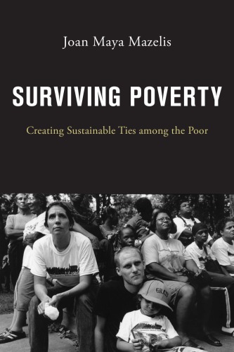 Surviving Poverty Creating Sustainable Ties Among The Poor Joan Maya Mazelis
