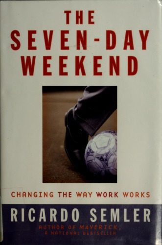 The Sevenday Weekend Changing The Way Work Works Ricardo Semler