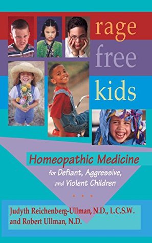 Rage Free Kids Homeopathic Medicine For Defiant Aggressive And Violent Children Kindle Edition Judyth Reichenberg Ullman Robert Ullman