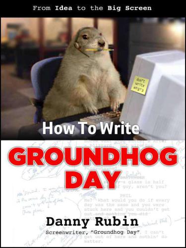 How To Write Groundhog Day Danny Rubin