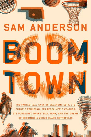Boom Town The Fantastical Saga Of Oklahoma City Its Chaotic Founding Its Apocalyptic Weather Its Purloined Basketball Team And The Dream Of Becoming A Worldclass Metropolis Hardcover Sam Anderson