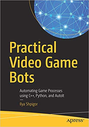 Practical Video Game Bots Automating Game Processes Using C Python And Autoit Ilya Shpigor