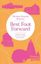 Best Foot Forward A Pilgrims Guide To The Sacred Sites Of The Buddha First Edition Khyentse