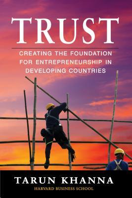 Trust Creating The Foundation For Entrepreneurship In Developing Countries Tarun Khanna