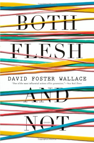 Both Flesh And Not Essays David Foster Wallace