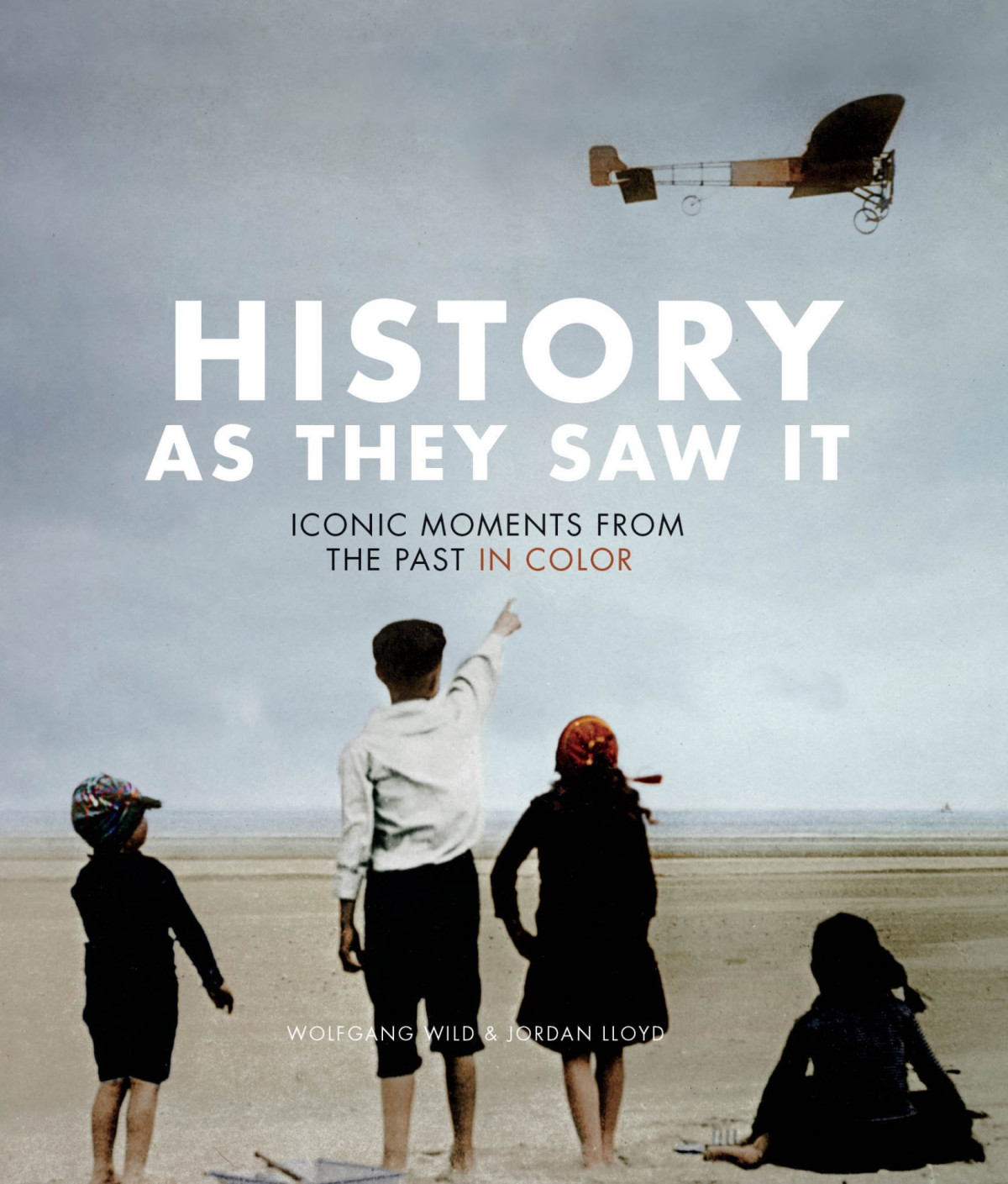 History As They Saw It Iconic Moments From The Past In Color Hardcover Wolfgang Wild Jordan Lloyd