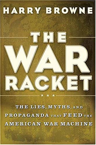 The War Racket The Lies Myths And Propaganda That Feed The American War Machine Harry Browne