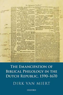 The Emancipation Of Biblical Philology In The Dutch Republic 15901670 Dirk Van Miert