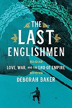 The Last Englishmen Love War And The End Of Empire Deborah Baker