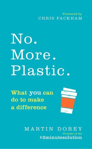 No More Plastic What You Can Do To Make A Difference The 2minutesolution Martin Dorey