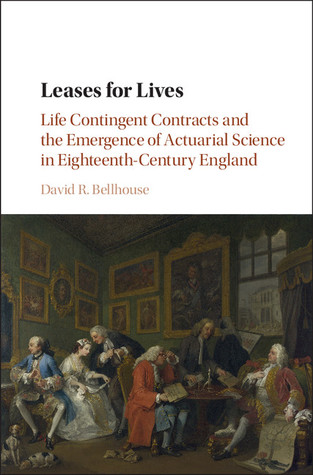Leases For Lives Life Contingent Contracts And The Emergence Of Actuarial Science In Eighteenthcentury England David R Bellhouse
