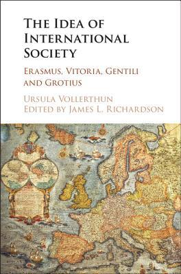 The Idea Of International Society Erasmus Vitoria Gentili And Grotius Hardcover Ursula Vollerthun James Richardson
