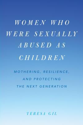 Women Who Were Sexually Abused As Children Mothering Resilience And Protecting The Next Generation Hardcover Teresa Gil
