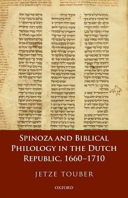 Spinoza And Biblical Philology In The Dutch Republic 16601710 Jetze Touber