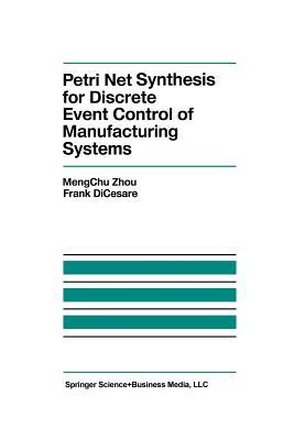 Petri Net Synthesis For Discrete Event Control Of Manufacturing Systems Mengchu Zhou Frank Dicesare