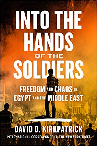 Into The Hands Of The Soldiers Freedom And Chaos In Egypt And The Middle East David D Kirkpatrick